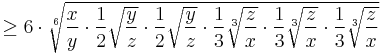 \ge 6 \cdot \sqrt[6]{ \frac{x}{y} \cdot \frac{1}{2} \sqrt{\frac{y}{z}} \cdot \frac{1}{2} \sqrt{\frac{y}{z}} \cdot \frac{1}{3} \sqrt[3]{\frac{z}{x}} \cdot \frac{1}{3} \sqrt[3]{\frac{z}{x}} \cdot \frac{1}{3} \sqrt[3]{\frac{z}{x}} }