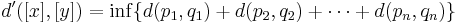 d'([x],[y]) = \inf\{d(p_1,q_1)%2Bd(p_2,q_2)%2B\dotsb%2Bd(p_{n},q_{n})\}