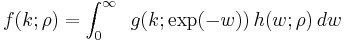 f(k;\rho)
 = \int_0^{\infty} \,\,\, g(k;\exp(-w))\,h(w;\rho)\,dw
\,