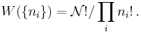 W (\{n_i\}) = \mathcal{N}!/ \prod_{i} n_i!  \, .