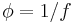 \phi = 1/f