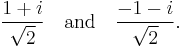 \frac{1 %2B i}{\sqrt{2}}\quad\text{and}\quad\frac{-1 - i}{\sqrt{2}}.