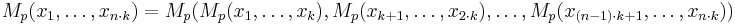 
M_p(x_1,\dots,x_{n\cdot k}) =
  M_p(M_p(x_1,\dots,x_{k}),
      M_p(x_{k%2B1},\dots,x_{2\cdot k}),
      \dots,
      M_p(x_{(n-1)\cdot k %2B 1},\dots,x_{n\cdot k}))
