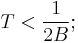 T < \frac{1}{2B}; 