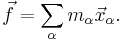 \vec{f}=\sum_\alpha m_\alpha \vec{x}_\alpha.