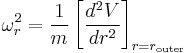 
\omega_{r}^{2} = \frac{1}{m} \left[ \frac{d^{2}V}{dr^{2}} \right]_{r=r_{\mathrm{outer}}}
