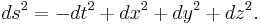 ds^2 = -dt^2 %2B dx^2 %2B dy^2 %2B dz^2.\,