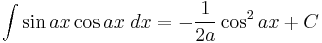 \int\sin ax\cos ax\;dx = -\frac{1}{2a}\cos^2 ax %2BC\,\!