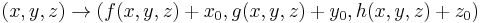 
(x,y,z)\rightarrow( f(x,y,z)%2Bx_0, g(x,y,z) %2B y_0, h(x,y,z) %2B z_0 )
