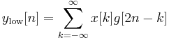 y_{\mathrm{low}} [n] = \sum\limits_{k =  - \infty }^\infty  {x[k] g[2 n - k]} 