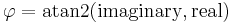 \varphi = \mbox{atan2}(\mbox{imaginary}, \mbox{real})