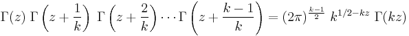 
\Gamma(z) \; \Gamma\left(z %2B \frac{1}{k}\right) \; \Gamma\left(z %2B \frac{2}{k}\right) \cdots
\Gamma\left(z %2B \frac{k-1}{k}\right) =
(2 \pi)^{ \frac{k-1}{2}} \; k^{1/2 - kz} \; \Gamma(kz) \,\!
