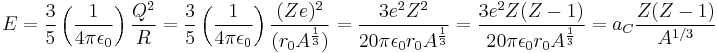 E = \frac{3}{5} \left( \frac{1}{4 \pi \epsilon_{0}} \right) \frac{Q^{2}}{R} = \frac{3}{5} \left( \frac{1}{4 \pi \epsilon_{0}} \right) \frac{(Ze)^{2}}{(r_0 A^{\frac{1}{3}})} = \frac{3 e^2 Z^2}{20 \pi  \epsilon_{0} r_0 A^{\frac{1}{3}}} = \frac{3 e^2 Z(Z - 1)}{20 \pi  \epsilon_{0} r_0 A^{\frac{1}{3}}} = a_{C} \frac{Z(Z-1)}{A^{1/3}}