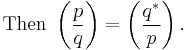 
\text{ Then } 
\left(\frac{p}{q}\right) = \left(\frac{q^*}{p}\right).