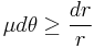 \mu d\theta\ge\frac{dr}{r}