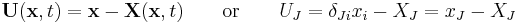 \ \mathbf U(\mathbf x,t) = \mathbf x - \mathbf X(\mathbf x,t) \qquad \text{or}\qquad U_J = \delta_{Ji}x_i - X_J =x_J - X_J