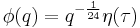 \phi(q)= q^{-\frac{1}{24}} \eta(\tau)