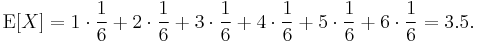 
    \operatorname{E}[X] = 1\cdot\frac16 %2B 2\cdot\frac16 %2B 3\cdot\frac16 %2B 4\cdot\frac16 %2B 5\cdot\frac16 %2B 6\cdot\frac16 = 3.5.
  