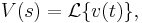  V(s) = \mathcal{L} \{ v(t) \}, \, 