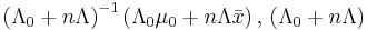 \left(\Lambda_0 %2B n\Lambda\right)^{-1}\left( \Lambda_0\mu_0 %2B n \Lambda \bar{x} \right),\, \left(\Lambda_0 %2B n\Lambda\right)