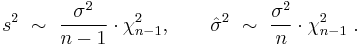 
    s^2 \ \sim\ \frac{\sigma^2}{n-1} \cdot \chi^2_{n-1}, \qquad
    \hat\sigma^2 \ \sim\ \frac{\sigma^2}{n} \cdot \chi^2_{n-1}\ .
  