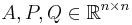 A, P, Q \in \mathbb{R}^{n \times n}