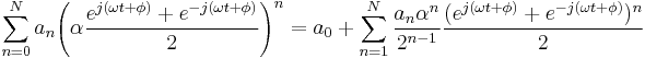 \sum_{n=0}^{N}a_n \Bigg(\alpha \frac{e^{j(\omega t %2B \phi)}%2Be^{-j(\omega t %2B \phi)}}{2}\Bigg)^n
= a_0 %2B \sum_{n=1}^{N}\frac{a_n \alpha^n}{2^{n-1}}\frac{(e^{j(\omega t %2B \phi)}%2Be^{-j(\omega t %2B \phi)})^n}{2}