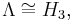 \Lambda \cong H_3,