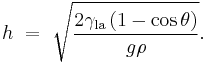 h\ =\ \sqrt{\frac{2\gamma_\mathrm{la}\left( 1 - \cos \theta \right)} {g\rho}}.