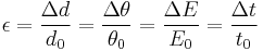 \epsilon = \frac{\Delta d}{d_0} = \frac{\Delta \theta}{\theta_0} = \frac{\Delta E}{E_0} = \frac{\Delta t}{t_0} \, 