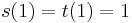 s(1)=t(1)=1