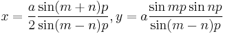 x = {a \over 2} \frac {\sin (m %2B n) p}{\sin (m - n) p}, 
y = a \frac {\sin m p \sin n p}{\sin (m - n) p}\!