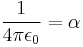  \frac{1}{4 \pi \epsilon_0} = \alpha 