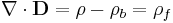  \nabla\cdot\mathbf{D} = \rho -\rho_b = \rho_f 