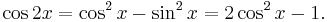 \cos 2x = \cos^2 x - \sin^2 x = 2 \cos^2 x - 1. \,