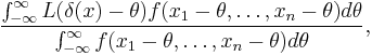 \frac{\int_{-\infty}^{\infty}{L(\delta(x)-\theta)f(x_1-\theta,\dots,x_n-\theta)d\theta}}{\int_{-\infty}^{\infty}{f(x_1-\theta,\dots,x_n-\theta)d\theta}},