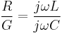 \frac {R}{G} = \frac {j \omega L}{j \omega C} 