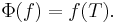 \; \Phi(f) = f(T).