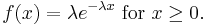 f(x) = \lambda e^{-\lambda x} \mbox{ for } x \geq 0.