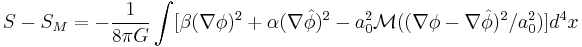  S - S_M = -{1 \over 8\pi G} \int[\beta (\nabla\phi)^2 %2B \alpha (\nabla \hat{\phi})^2 - a_0^2 \mathcal{M}((\nabla\phi - \nabla \hat{\phi})^2  / a_0^2)] d^4x 