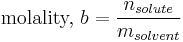 \text{molality, }b = \frac{n_{solute}}{m_{solvent}}