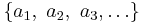 \left \{ a_1, \ a_2, \ a_3, \dots \right \}