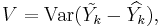 V= \operatorname{Var}(\tilde{Y_k}- \widehat{Y_k}), 