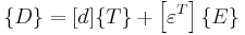 
\{D\} = [d]\{T\}%2B\left [ \varepsilon^T \right ] \{E\}
