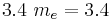 3.4~m_e = 3.4