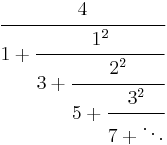  \cfrac{4}{1 %2B \cfrac{1^2}{3 %2B \cfrac{2^2}{5 %2B \cfrac{3^2}{7 %2B \ddots}}}} 