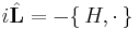 i{\hat{\mathbf{L}}} = - \{\,H, \cdot\,\}