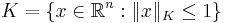 K=\{x\in\mathbb{R}^n�: \|x\|_K \leq1\}