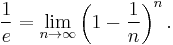 \frac{1}{e} = \lim_{n\to\infty} \left(1-\frac{1}{n}\right)^n.