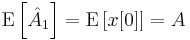 \mathrm{E}\left[\hat{A}_1\right] = \mathrm{E}\left[ x[0] \right] = A